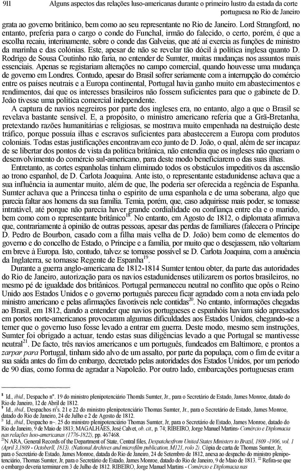 funções de ministro da marinha e das colónias. Este, apesar de não se revelar tão dócil à política inglesa quanto D.