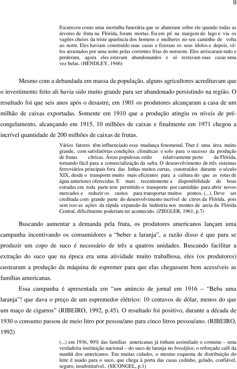 Eles haviam construído suas casas e fizeram os seus ídolos e depois, vêlos arrastados por uma noite pelas correntes frias do noroeste.