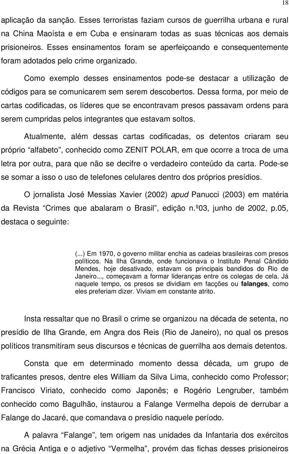 Como exemplo desses ensinamentos pode-se destacar a utilização de códigos para se comunicarem sem serem descobertos.