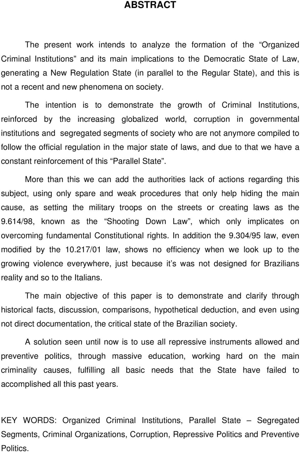 The intention is to demonstrate the growth of Criminal Institutions, reinforced by the increasing globalized world, corruption in governmental institutions and segregated segments of society who are