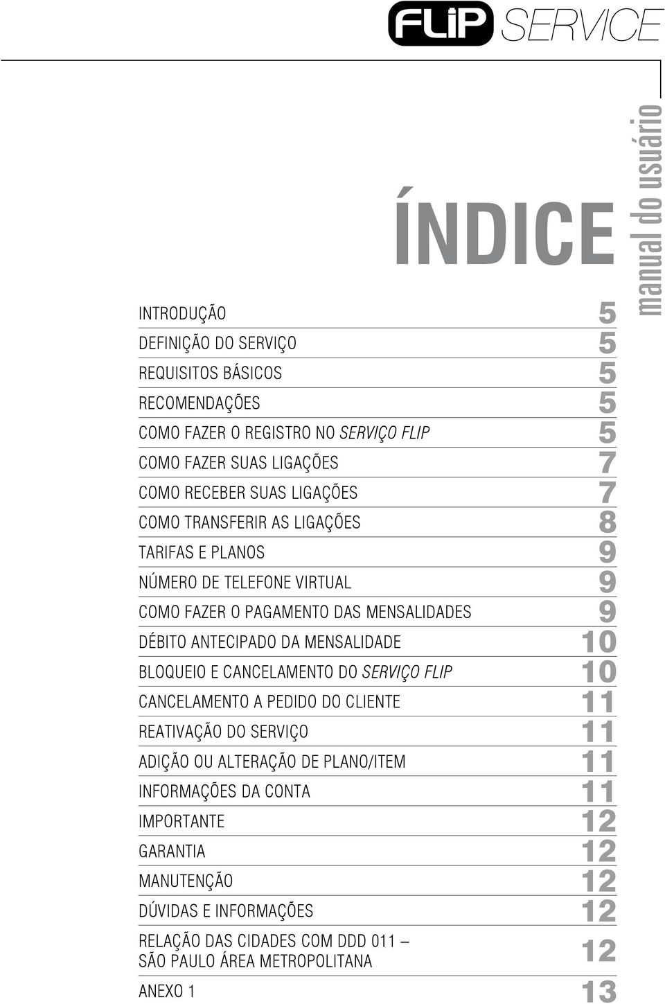 CANCELAMENTO DO SERVIÇO FLIP CANCELAMENTO A PEDIDO DO CLIENTE REATIVAÇÃO DO SERVIÇO ADIÇÃO OU ALTERAÇÃO DE PLANO/ITEM INFORMAÇÕES DA CONTA IMPORTANTE GARANTIA