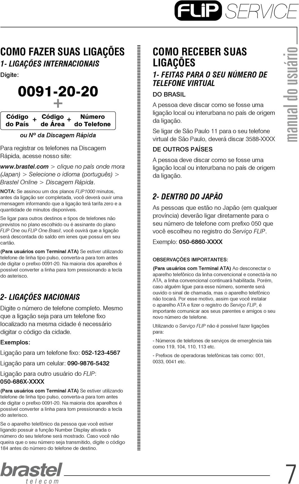 NOTA: Se assinou um dos planos FLIP minutos, antes da ligação ser completada, você deverá ouvir uma mensagem informando que a ligação terá tarifa zero e a quantidade de minutos disponíveis.