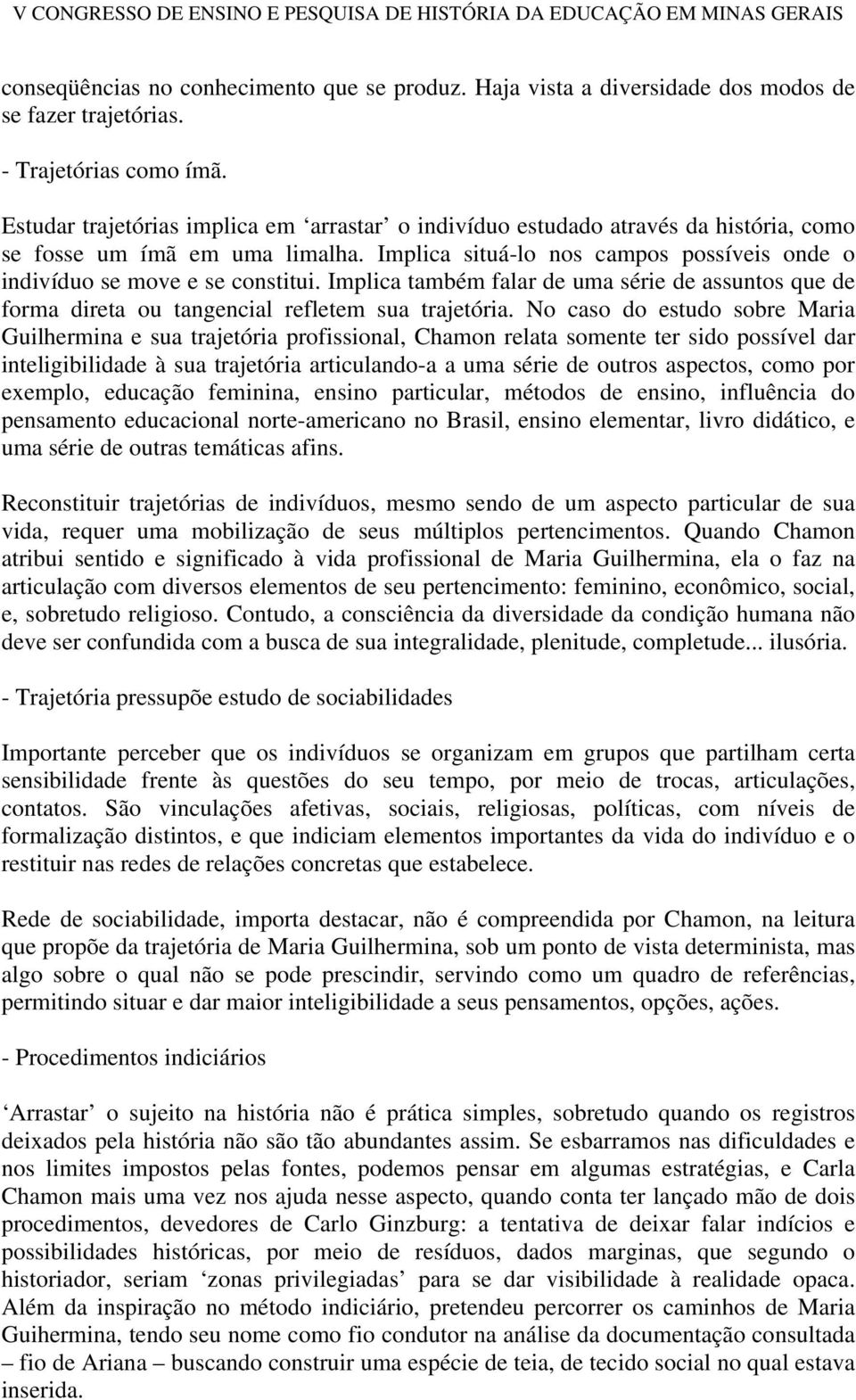 Implica também falar de uma série de assuntos que de forma direta ou tangencial refletem sua trajetória.