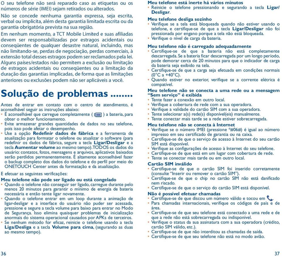 Em nenhum momento, a TCT Mobile Limited e suas afiliadas devem ser responsabilizadas por estragos acidentais ou conseqüentes de qualquer desastre natural, incluindo, mas não limitando-se, perdas de