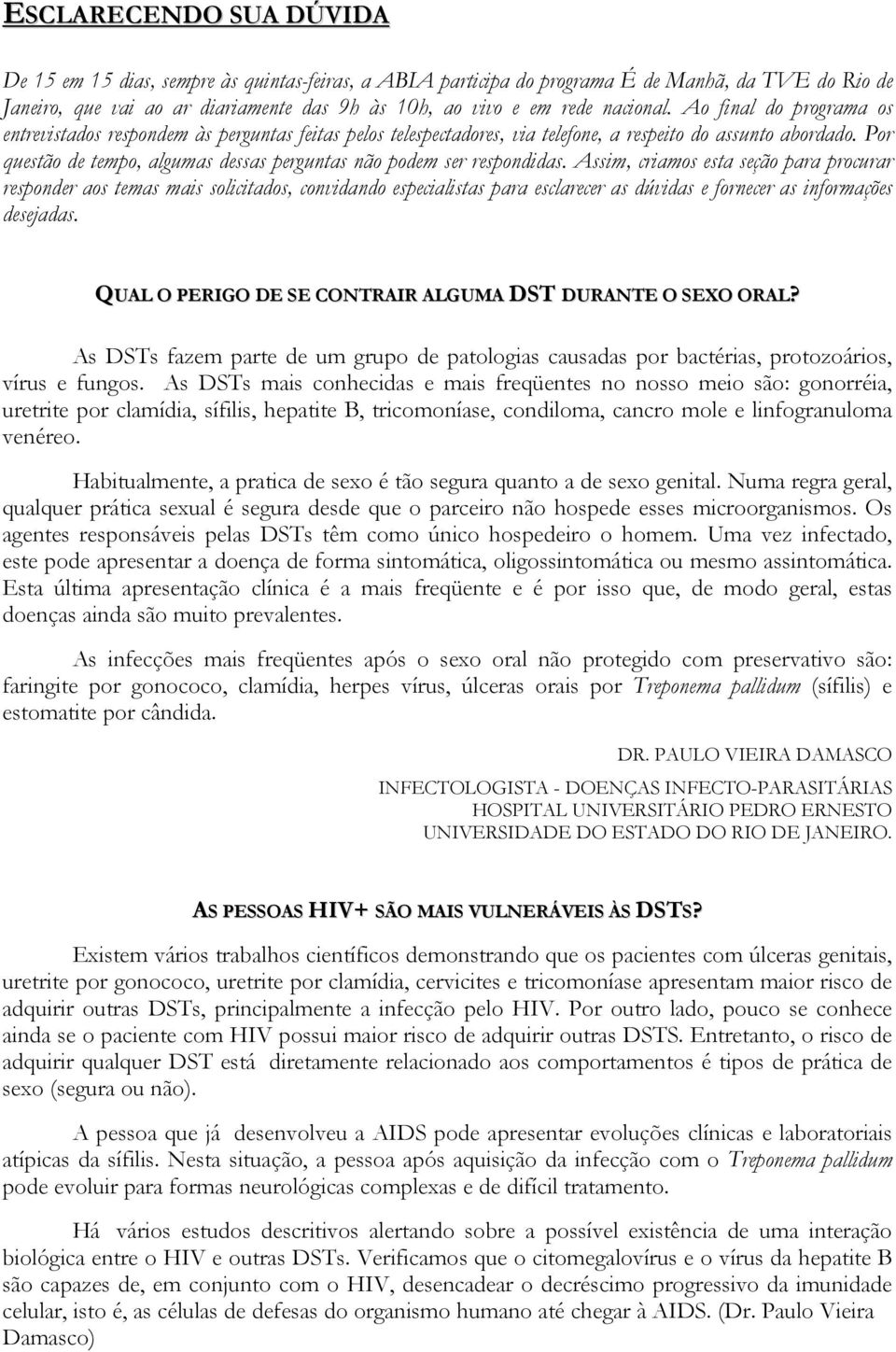 Por questão de tempo, algumas dessas perguntas não podem ser respondidas.