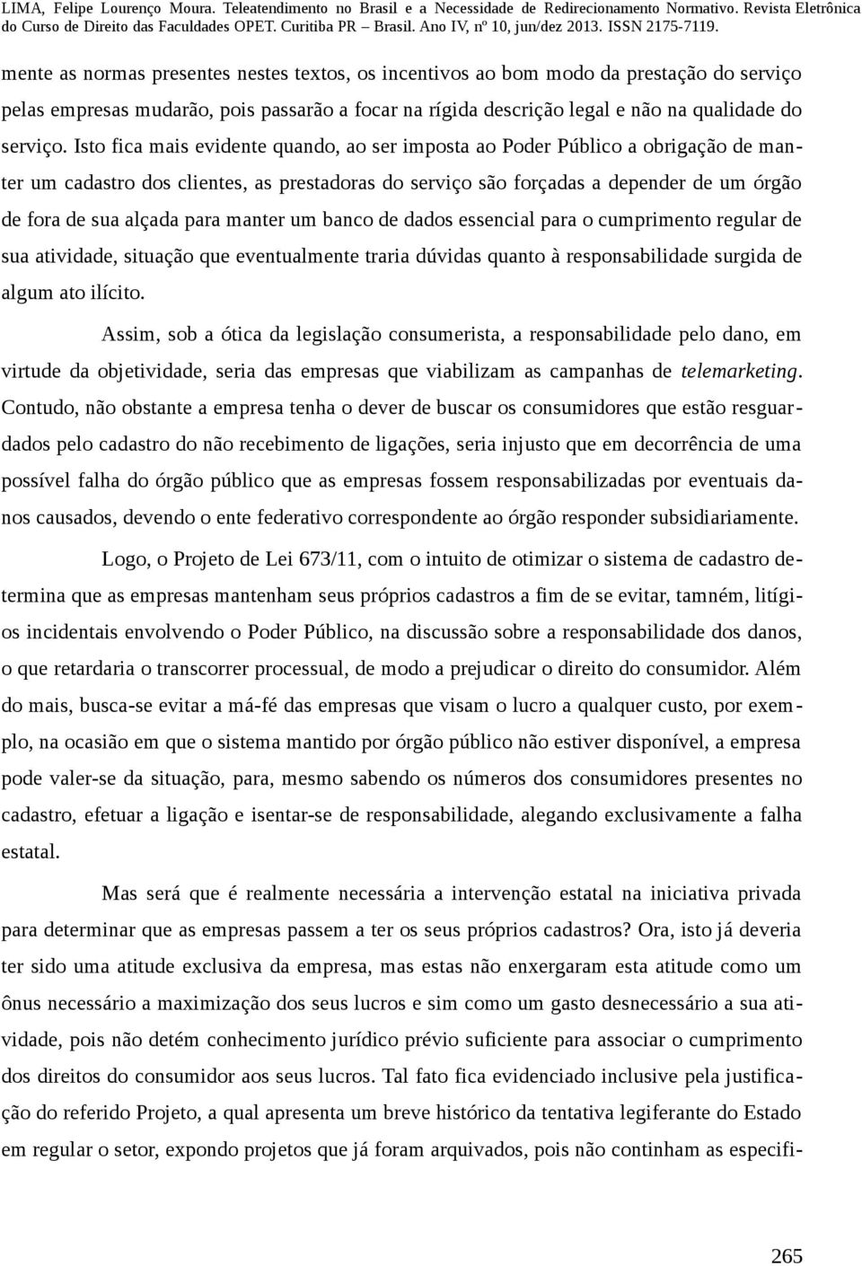 para manter um banco de dados essencial para o cumprimento regular de sua atividade, situação que eventualmente traria dúvidas quanto à responsabilidade surgida de algum ato ilícito.