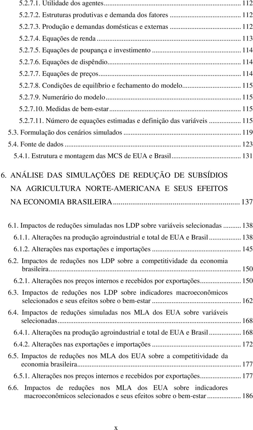 .. 5 5.3. Formulação dos cenáros smulados... 9 5.4. Fonte de dados... 23 5.4.. Estrutura e montagem das MC de EUA e Brasl... 3 6.