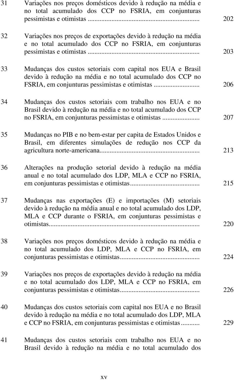 .. 203 33 Mudanças dos custos setoras com captal nos EUA e Brasl devdo à redução na méda e no total acumulado dos CC no FRIA, em conjunturas pessmstas e otmstas.