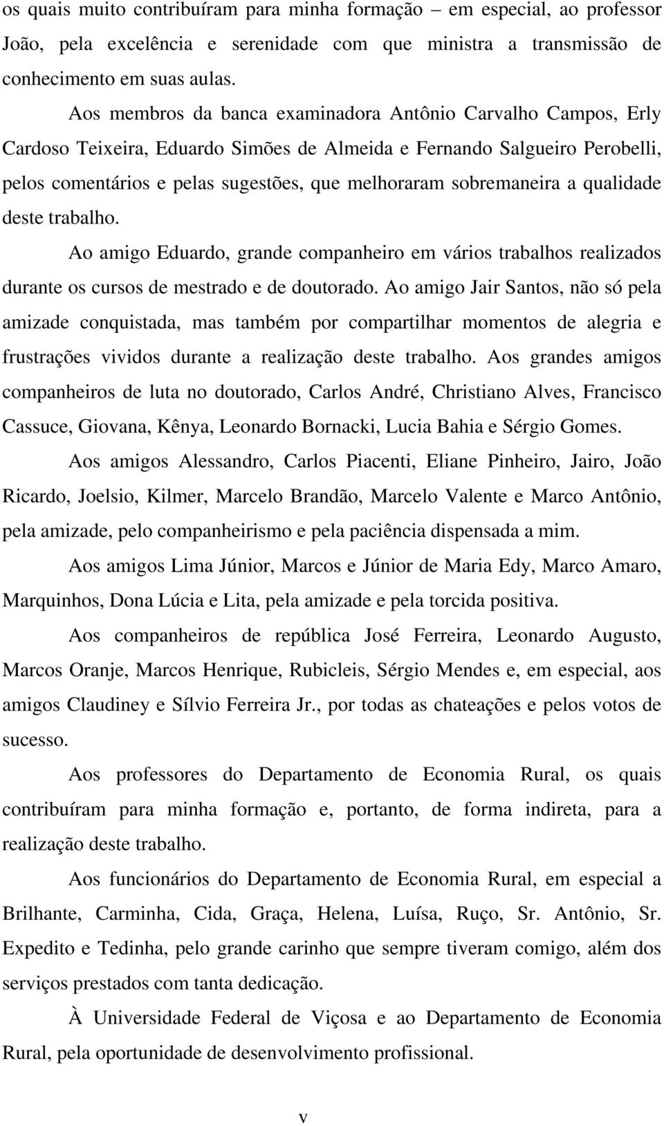 qualdade deste trabalho. Ao amgo Eduardo, grande companhero em város trabalhos realzados durante os cursos de mestrado e de doutorado.