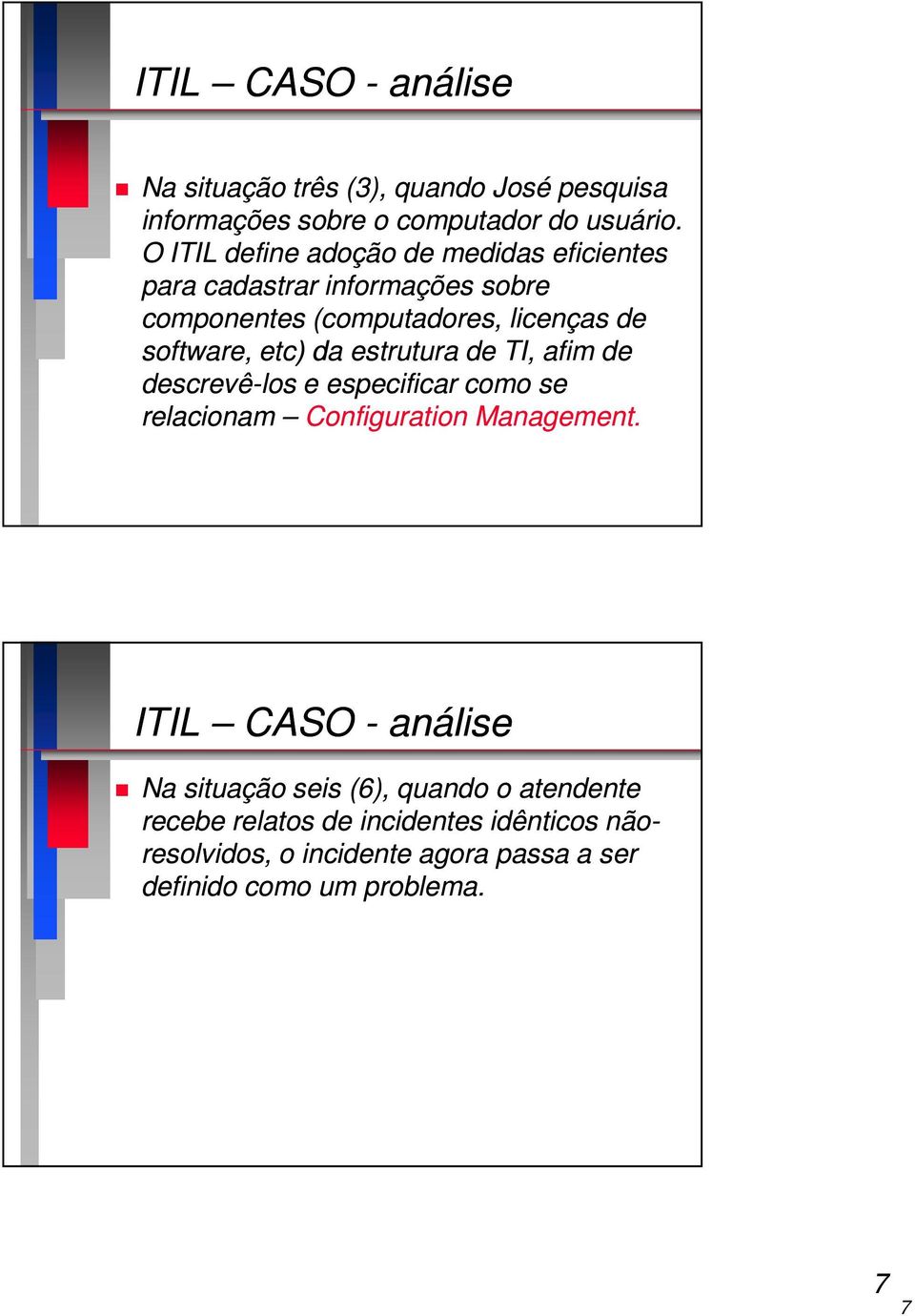 etc) da estrutura de TI, afim de descrevê-los e especificar como se relacionam Configuration Management.