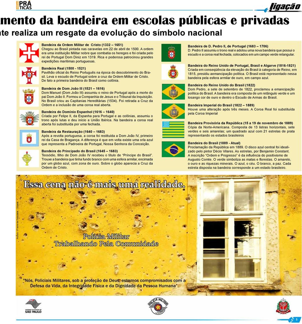 Rica e poderosa patrocinou grandes expedições marítimas portuguesas. Bandeira Real (1500-1521) Pavilhão oficial do Reino Português na época do descobrimento do Brasil.