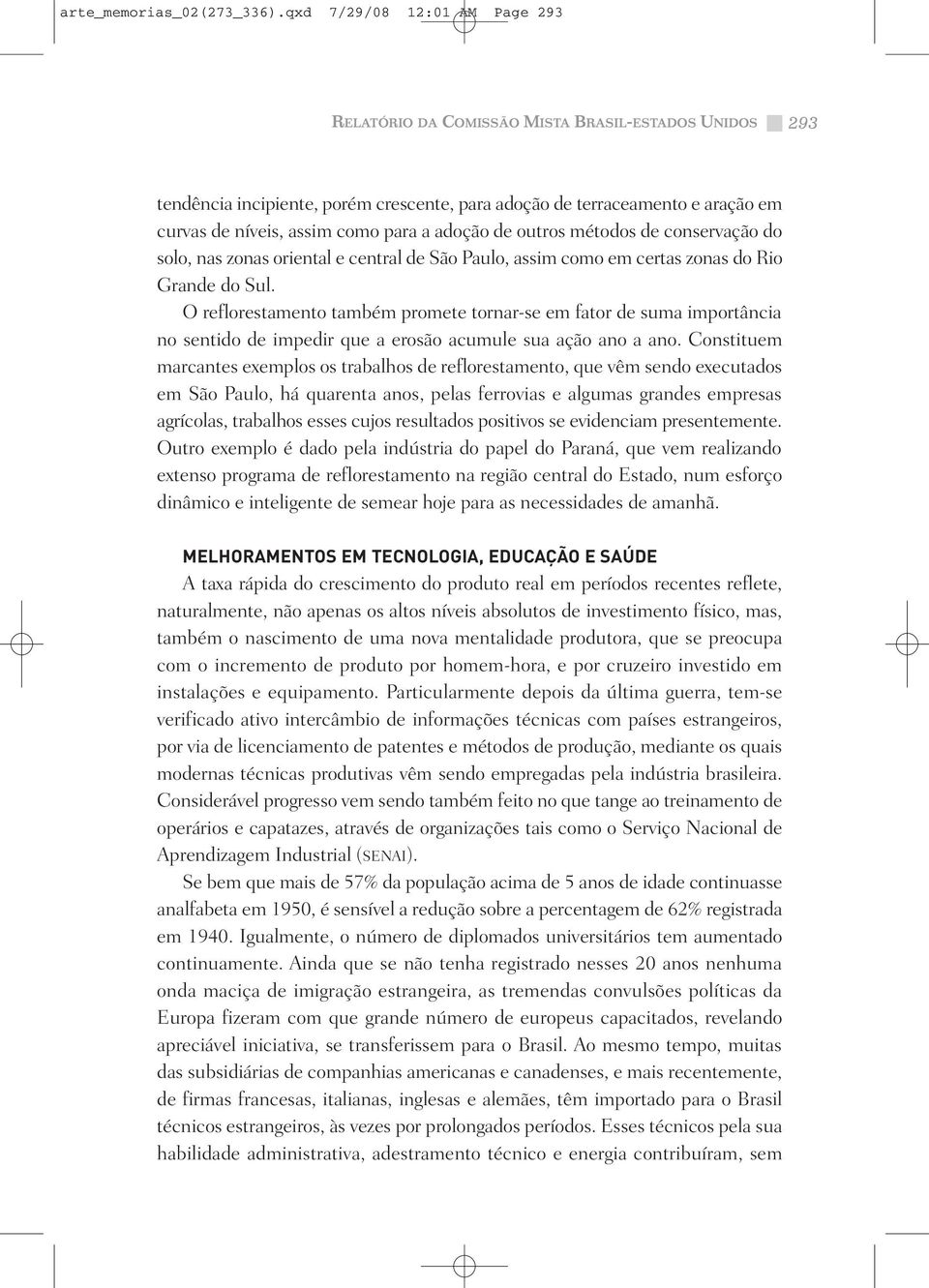 adoção de outros métodos de conservação do solo, nas zonas oriental e central de São Paulo, assim como em certas zonas do Rio Grande do Sul.