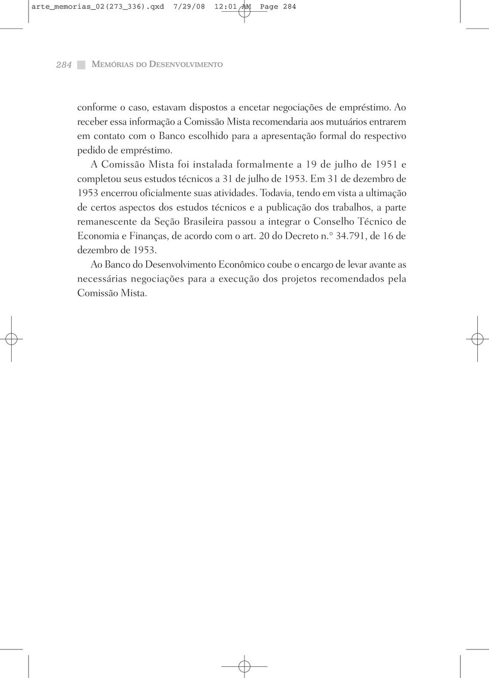 A Comissão Mista foi instalada formalmente a 19 de julho de 1951 e completou seus estudos técnicos a 31 de julho de 1953. Em 31 de dezembro de 1953 encerrou oficialmente suas atividades.