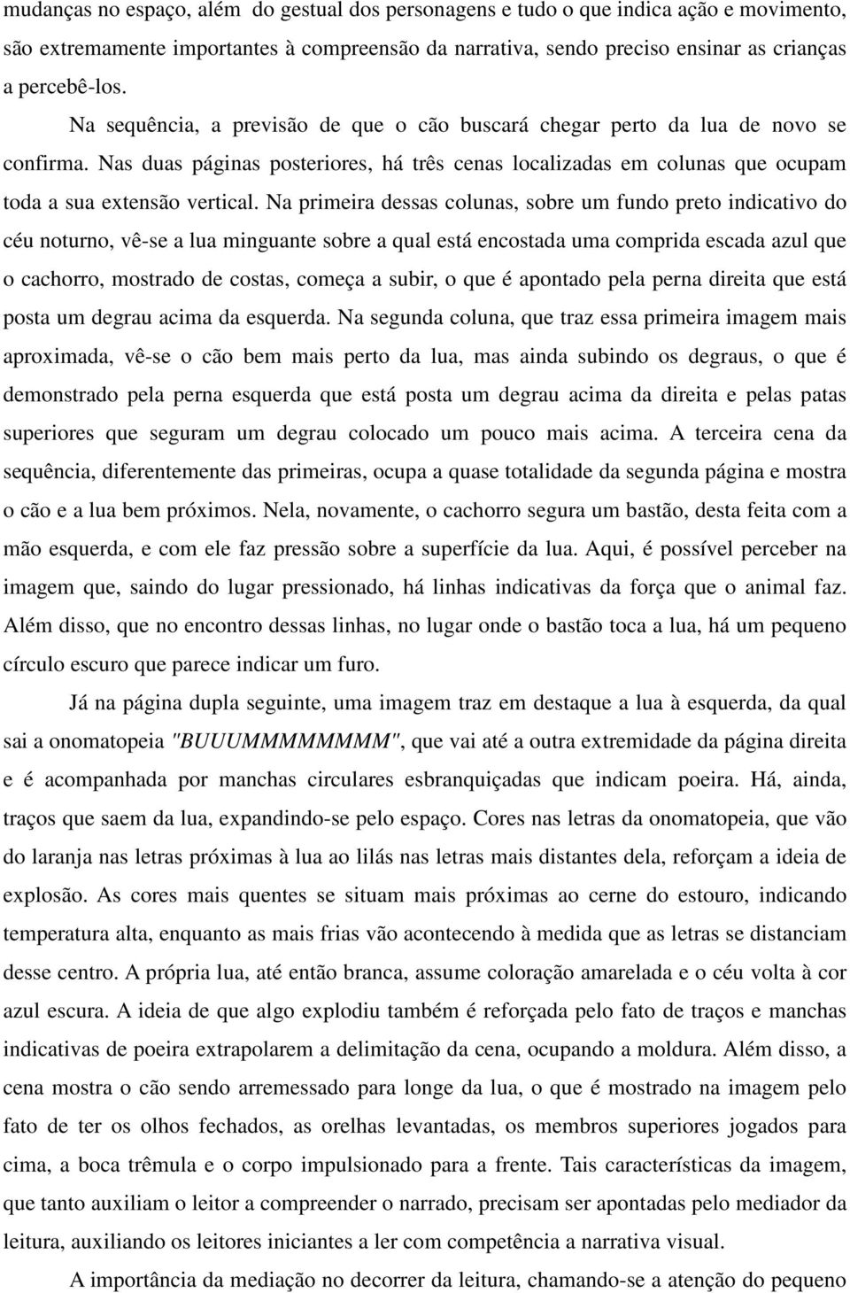 Na primeira dessas colunas, sobre um fundo preto indicativo do céu noturno, vê-se a lua minguante sobre a qual está encostada uma comprida escada azul que o cachorro, mostrado de costas, começa a