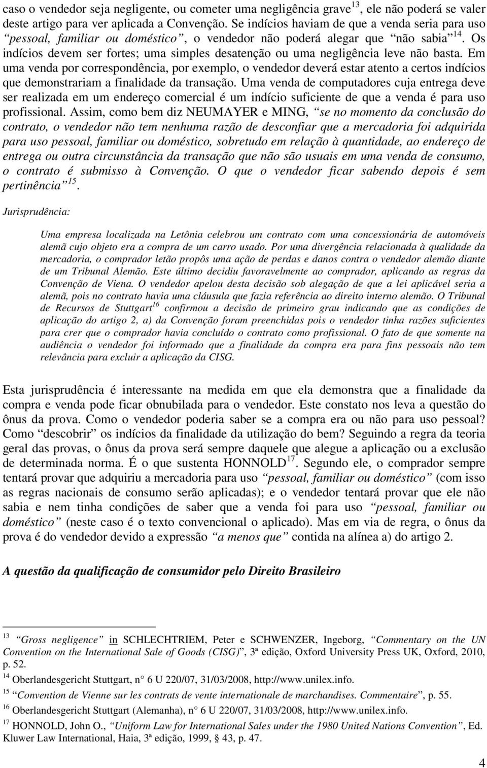 Os indícios devem ser fortes; uma simples desatenção ou uma negligência leve não basta.