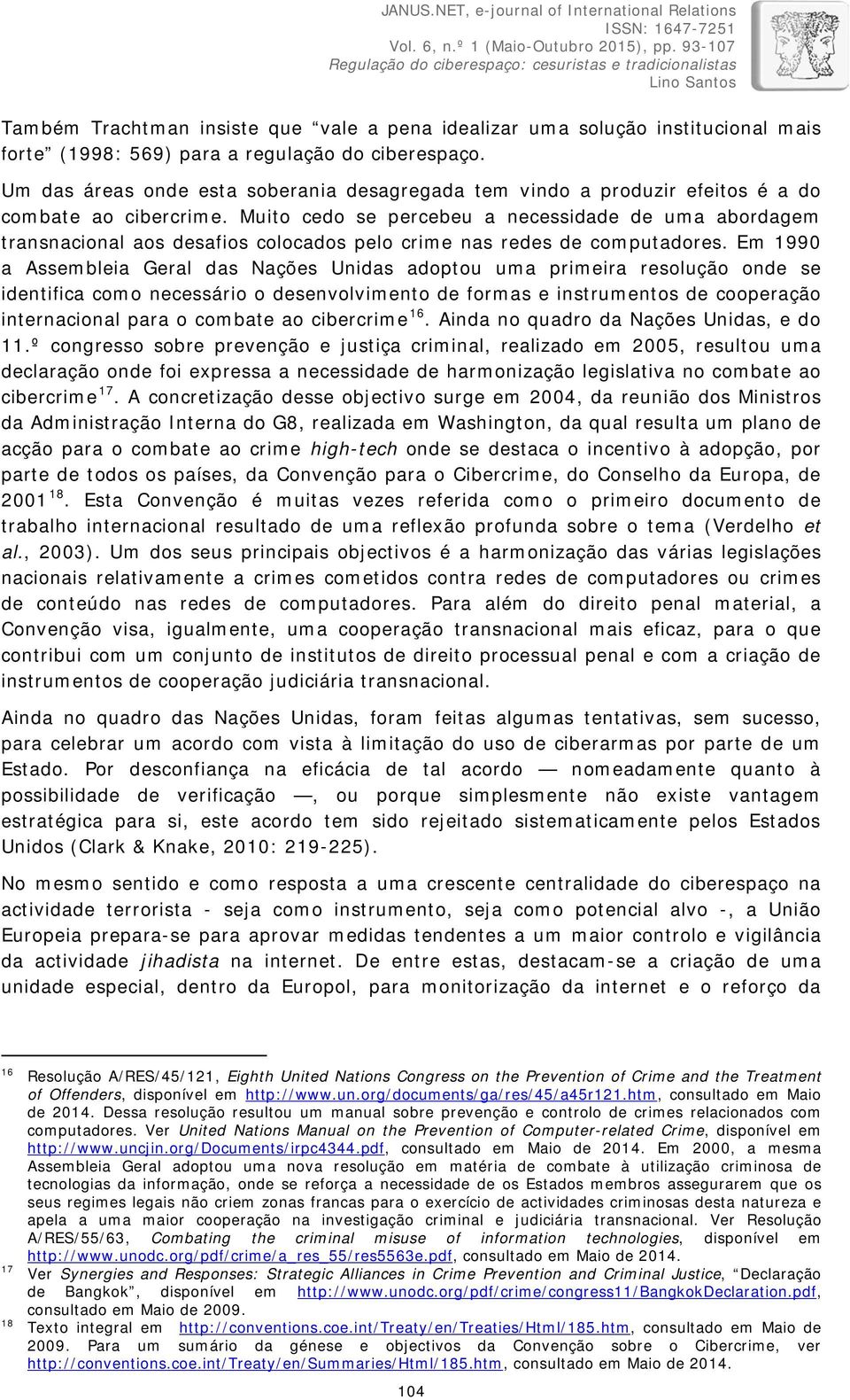 Muito cedo se percebeu a necessidade de uma abordagem transnacional aos desafios colocados pelo crime nas redes de computadores.