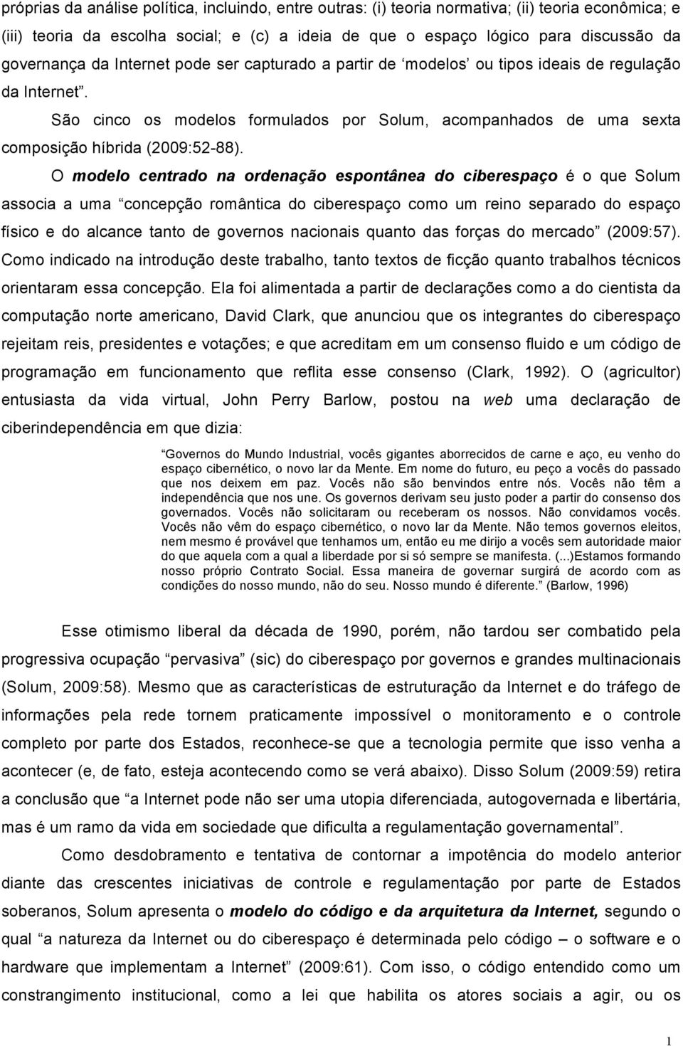 O modelo centrado na ordenação espontânea do ciberespaço é o que Solum associa a uma concepção romântica do ciberespaço como um reino separado do espaço físico e do alcance tanto de governos