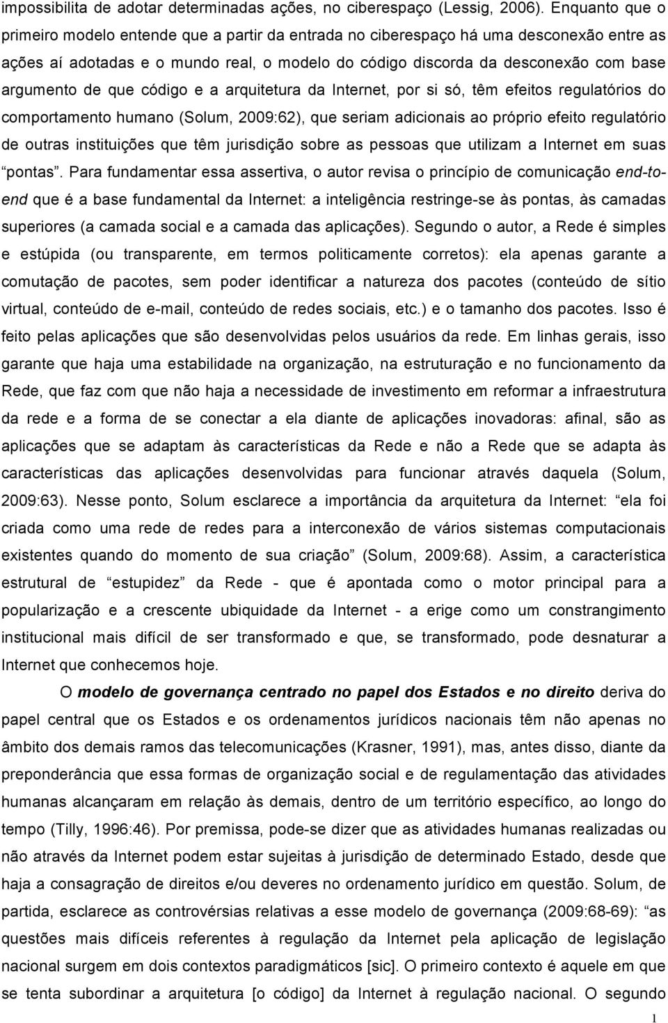 de que código e a arquitetura da Internet, por si só, têm efeitos regulatórios do comportamento humano (Solum, 2009:62), que seriam adicionais ao próprio efeito regulatório de outras instituições que