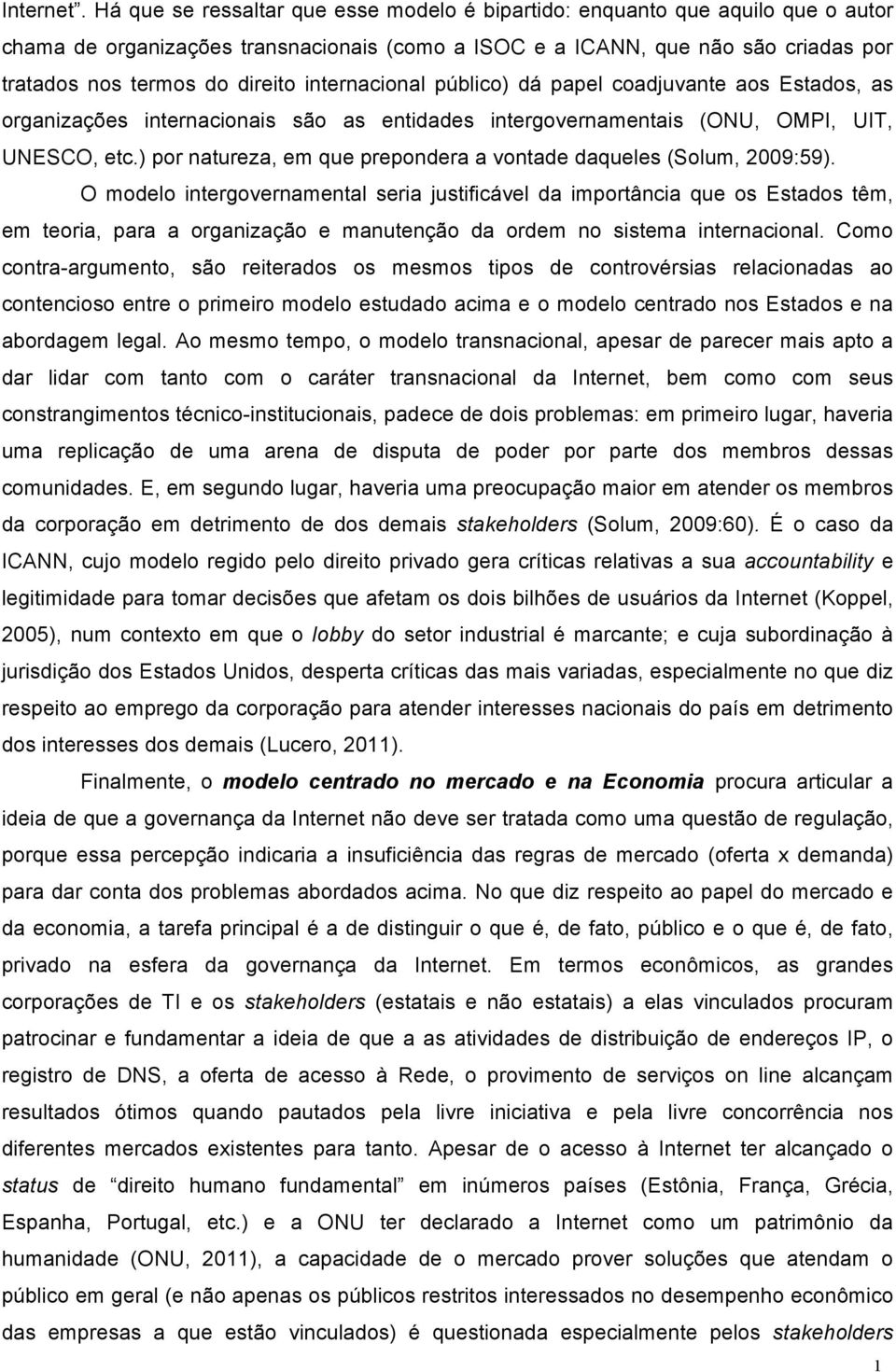 internacional público) dá papel coadjuvante aos Estados, as organizações internacionais são as entidades intergovernamentais (ONU, OMPI, UIT, UNESCO, etc.