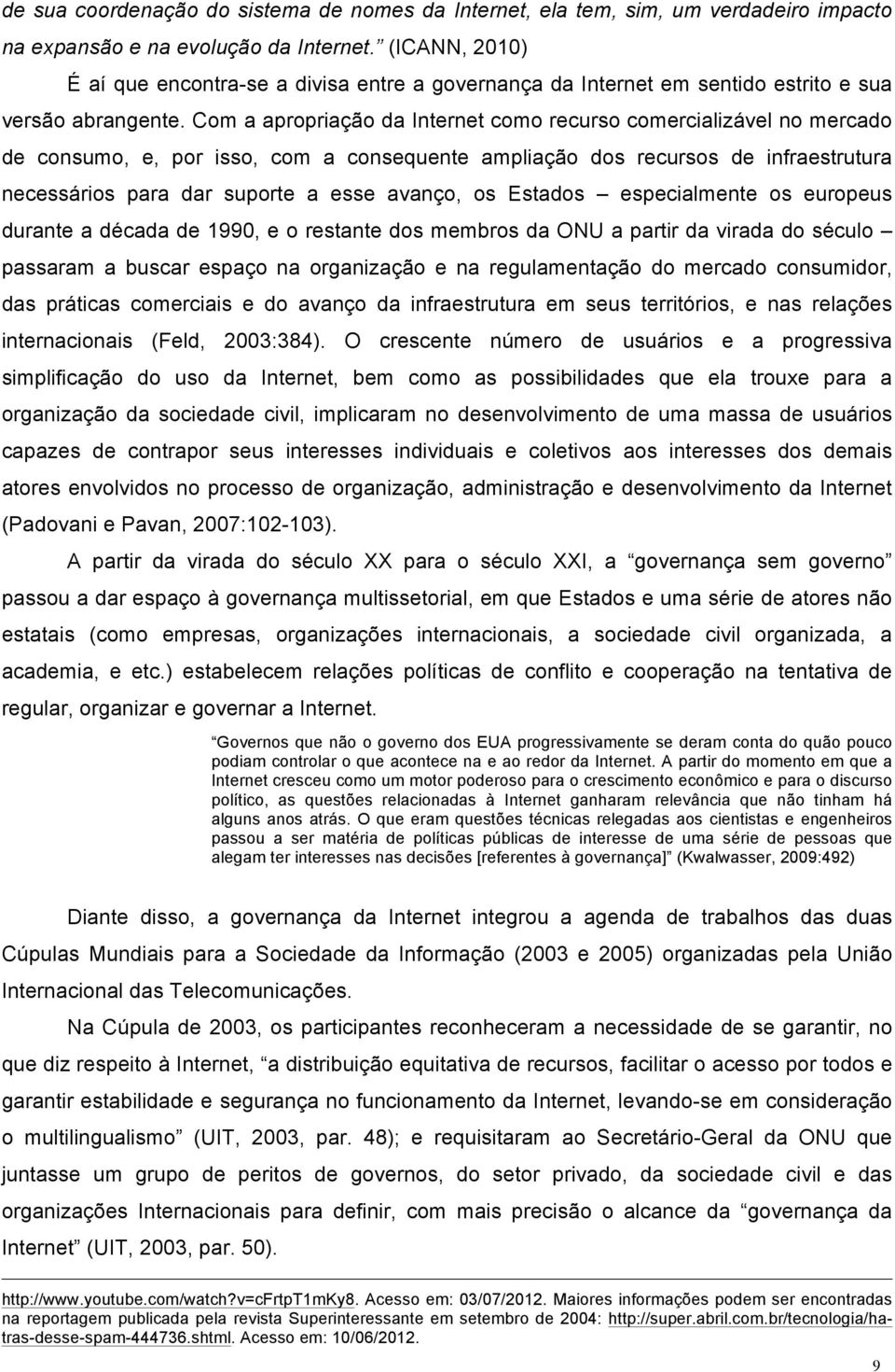 Com a apropriação da Internet como recurso comercializável no mercado de consumo, e, por isso, com a consequente ampliação dos recursos de infraestrutura necessários para dar suporte a esse avanço,