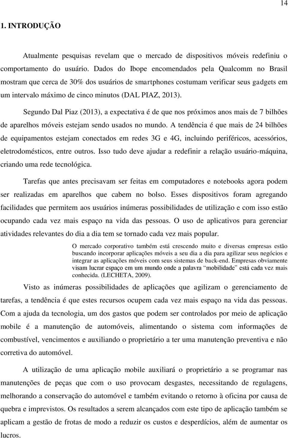 Segundo Dal Piaz (2013), a expectativa é de que nos próximos anos mais de 7 bilhões de aparelhos móveis estejam sendo usados no mundo.