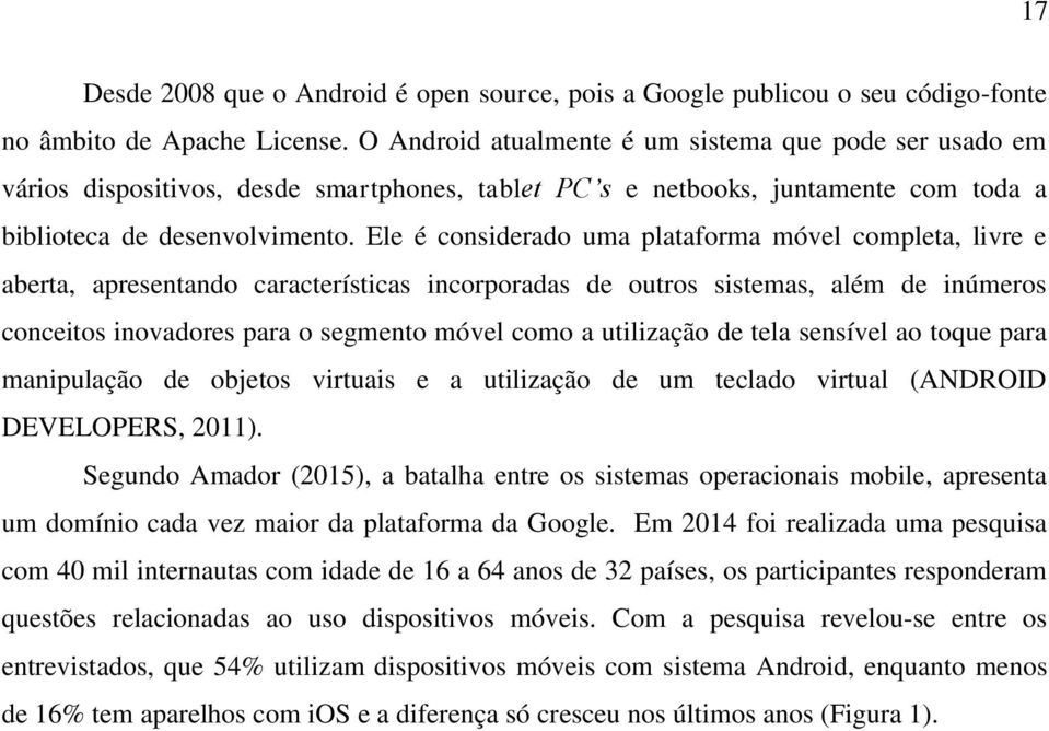 Ele é considerado uma plataforma móvel completa, livre e aberta, apresentando características incorporadas de outros sistemas, além de inúmeros conceitos inovadores para o segmento móvel como a