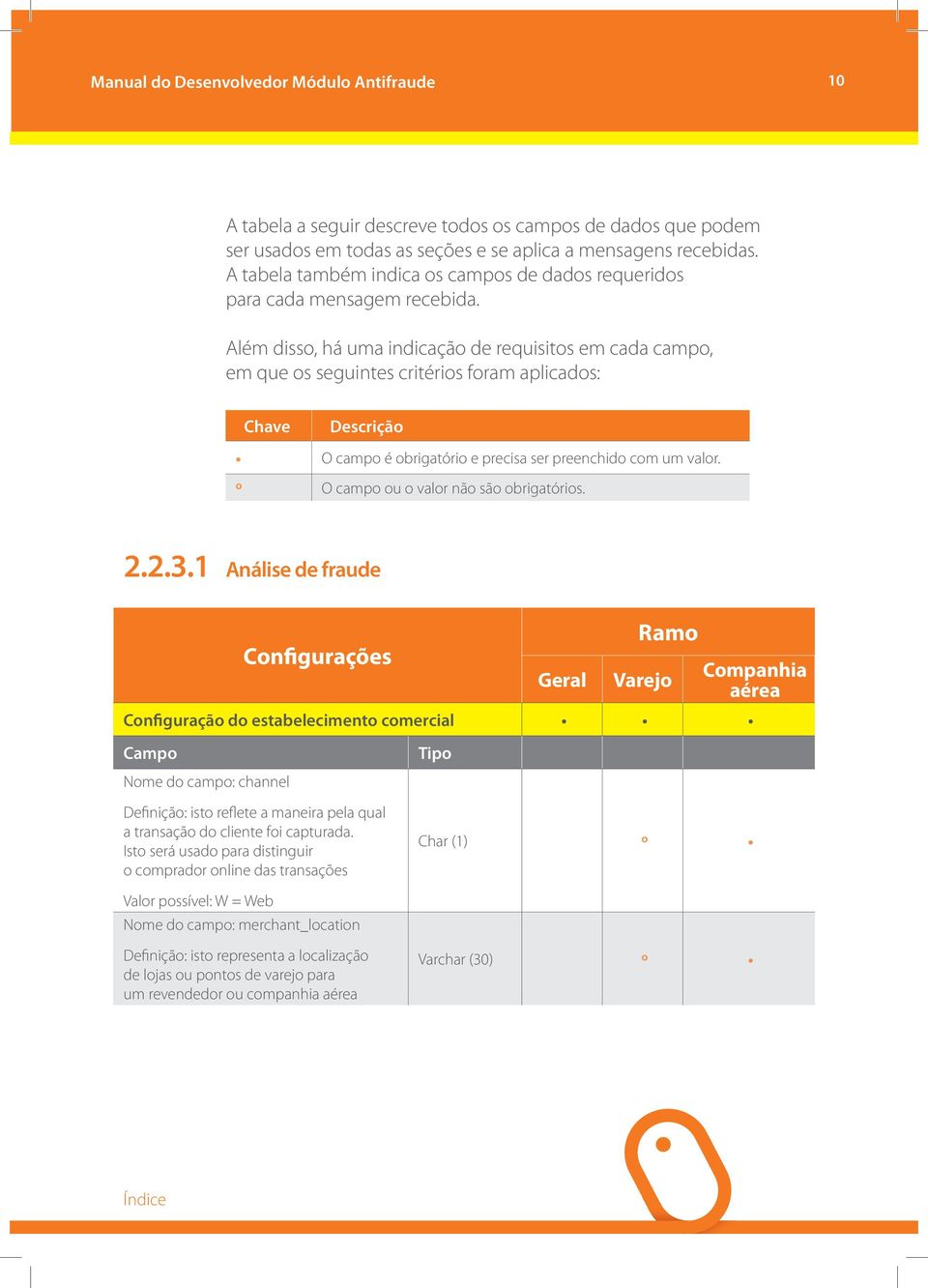 Além disso, há uma indicação de requisitos em cada campo, em que os seguintes critérios foram aplicados: Chave Descrição O campo é obrigatório e precisa ser preenchido com um valor.