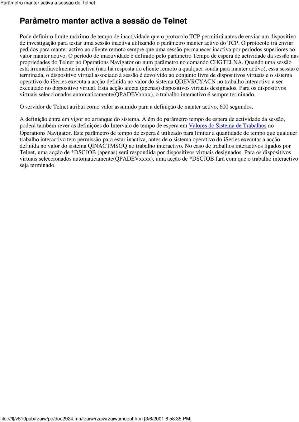 O protocolo irá enviar pedidos para manter activo ao cliente remoto sempre que uma sessão permanecer inactiva por períodos superiores ao valor manter activo.