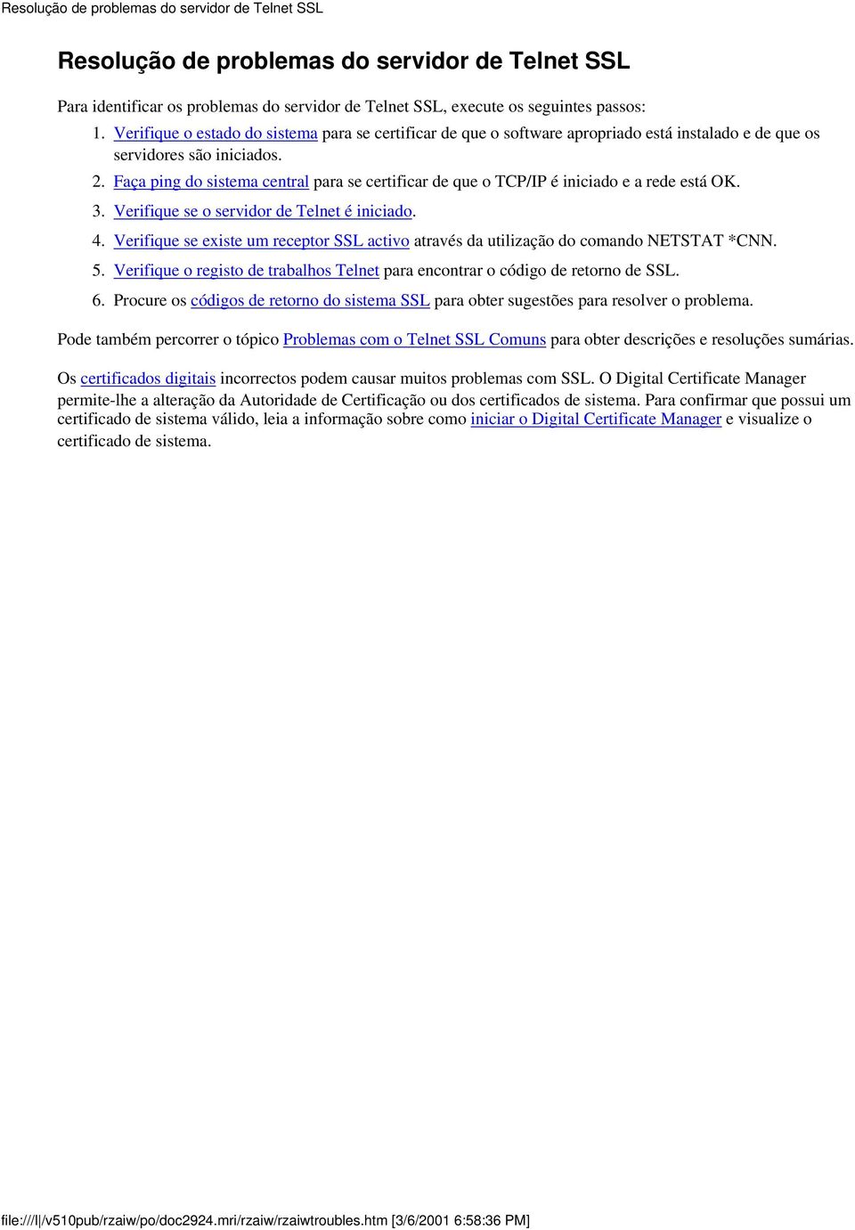 Faça ping do sistema central para se certificar de que o TCP/IP é iniciado e a rede está OK. Verifique se o servidor de Telnet é iniciado.