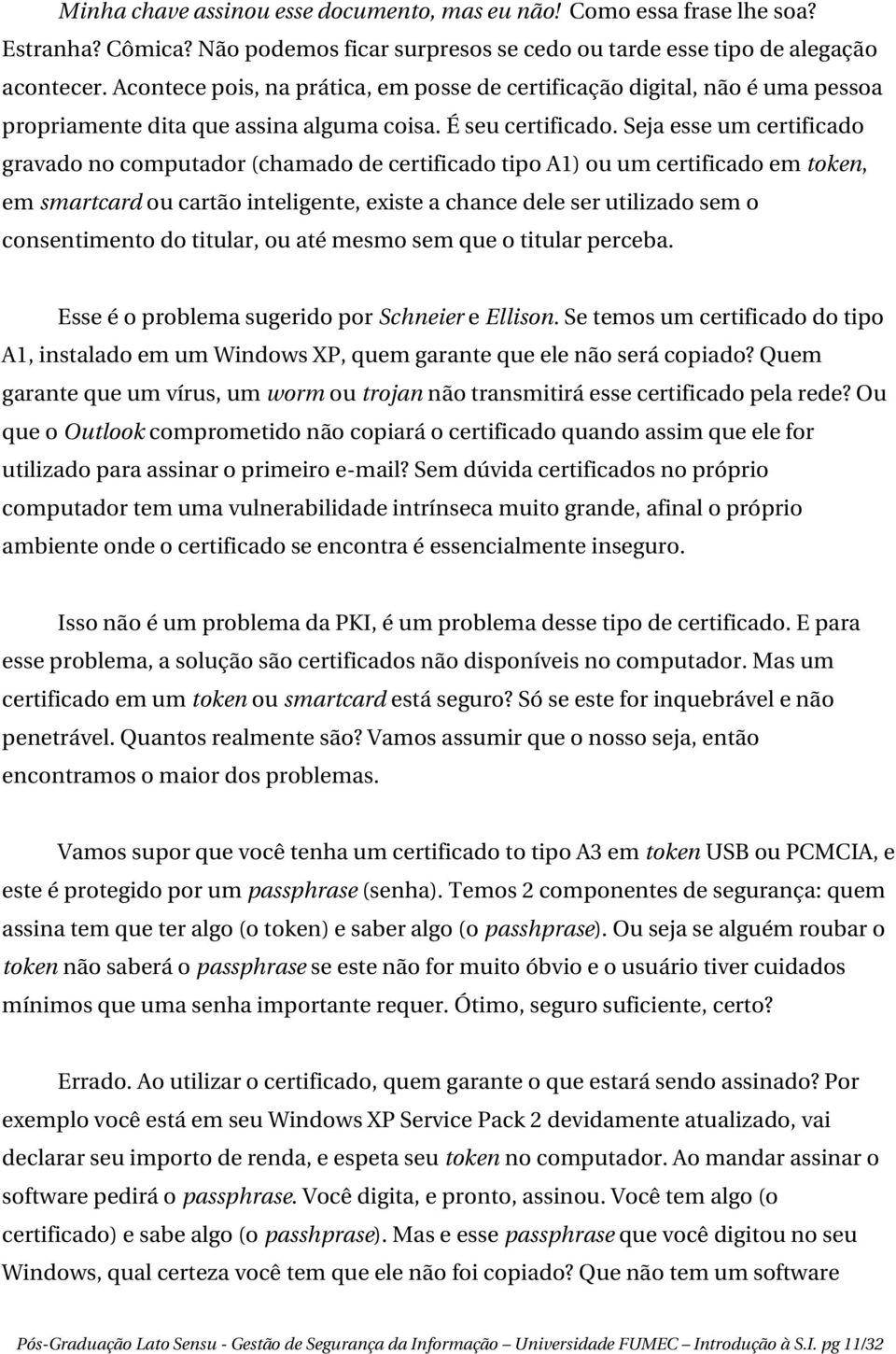 Seja esse um certificado gravado no computador (chamado de certificado tipo A1) ou um certificado em token, em smartcard ou cartão inteligente, existe a chance dele ser utilizado sem o consentimento