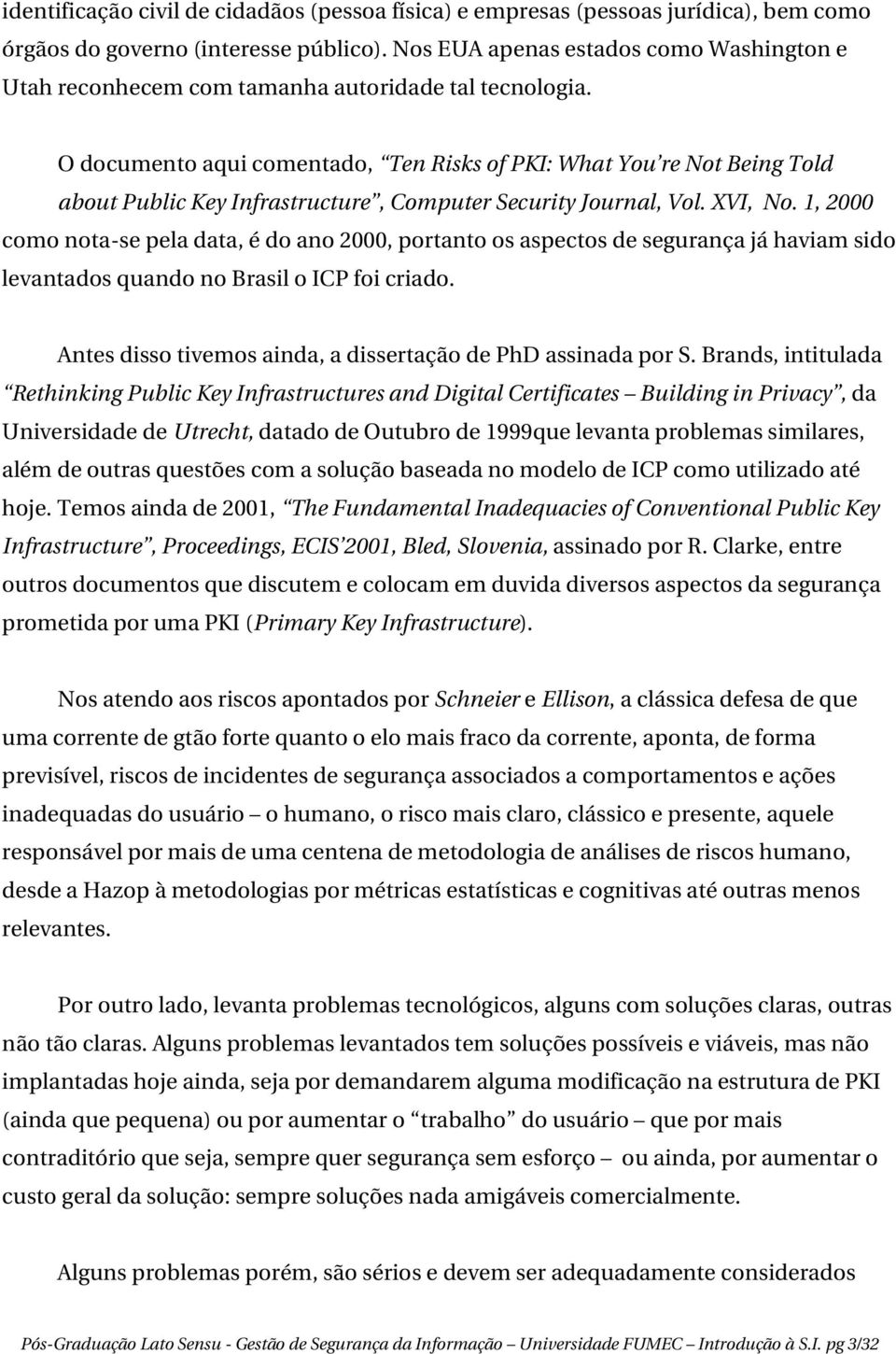 O documento aqui comentado, Ten Risks of PKI: What You re Not Being Told about Public Key Infrastructure, Computer Security Journal, Vol. XVI, No.