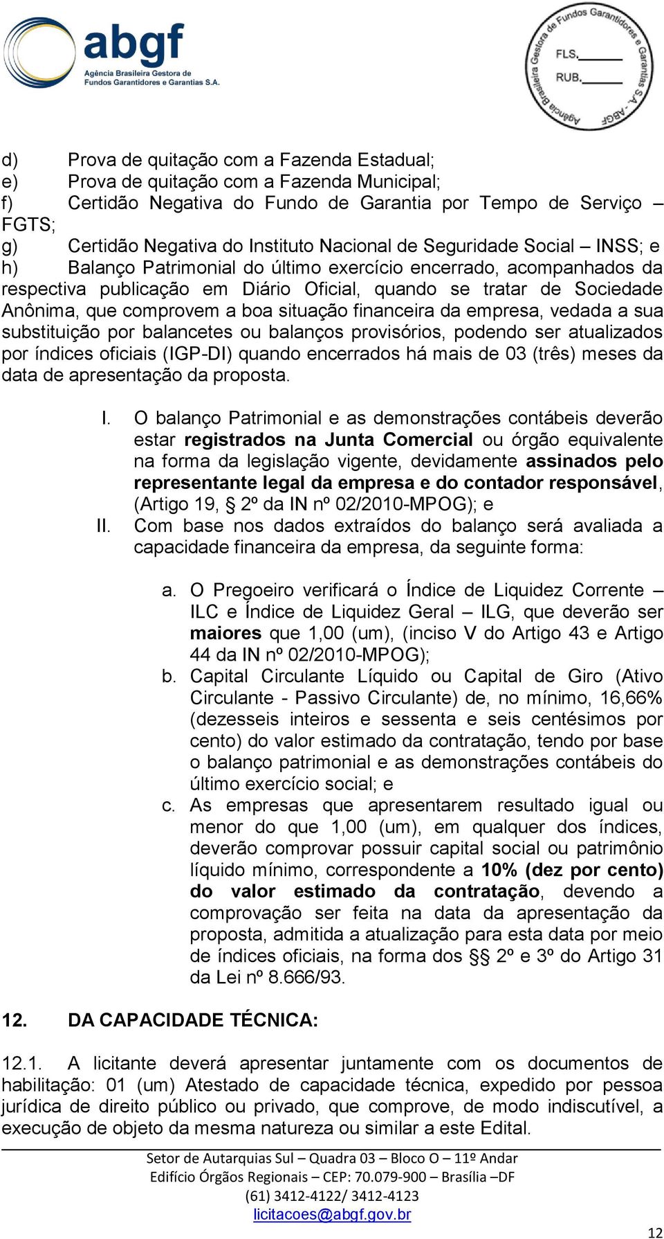 comprovem a boa situação financeira da empresa, vedada a sua substituição por balancetes ou balanços provisórios, podendo ser atualizados por índices oficiais (IGP-DI) quando encerrados há mais de 03