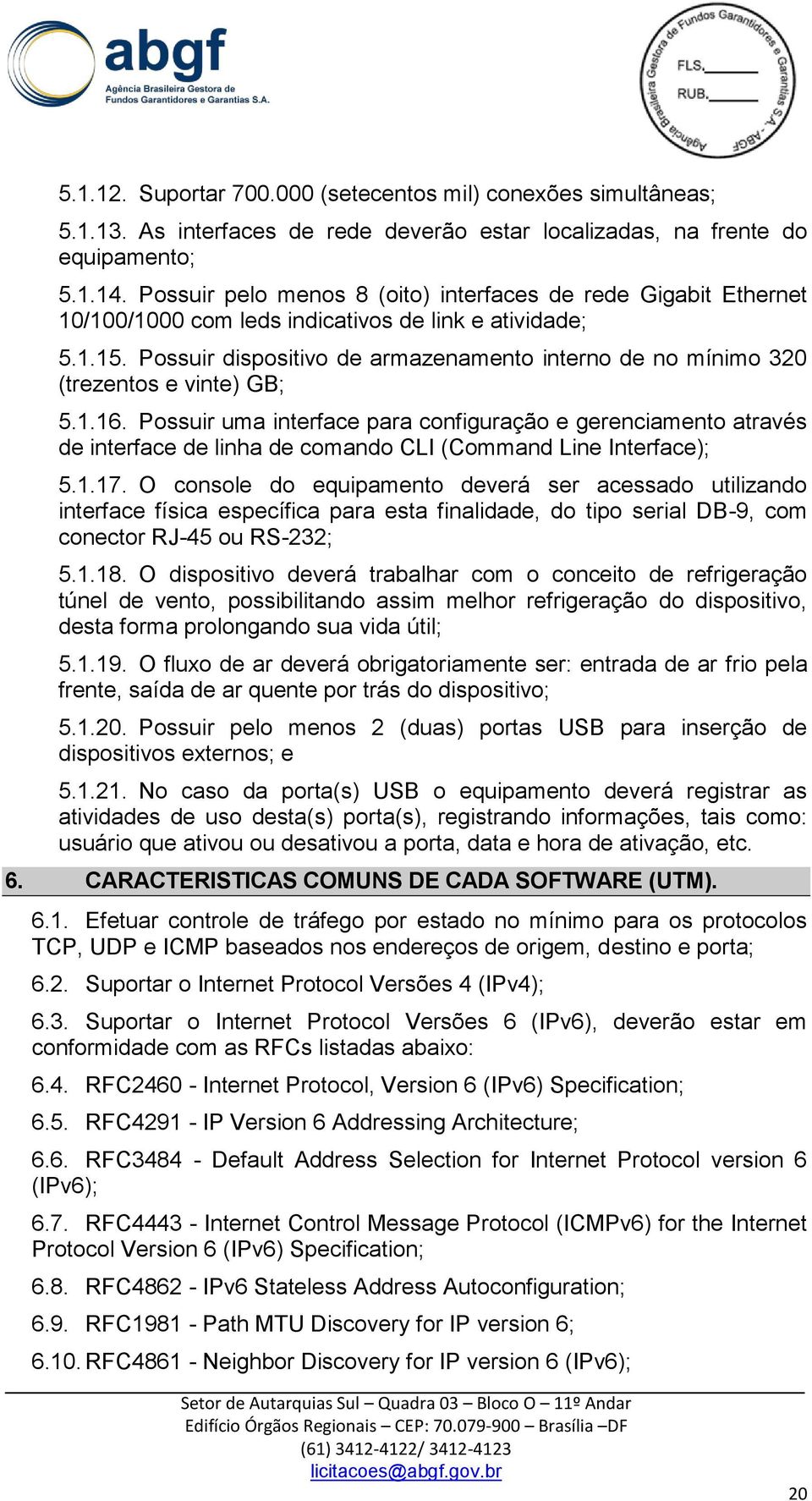 Possuir dispositivo de armazenamento interno de no mínimo 320 (trezentos e vinte) GB; 5.1.16.