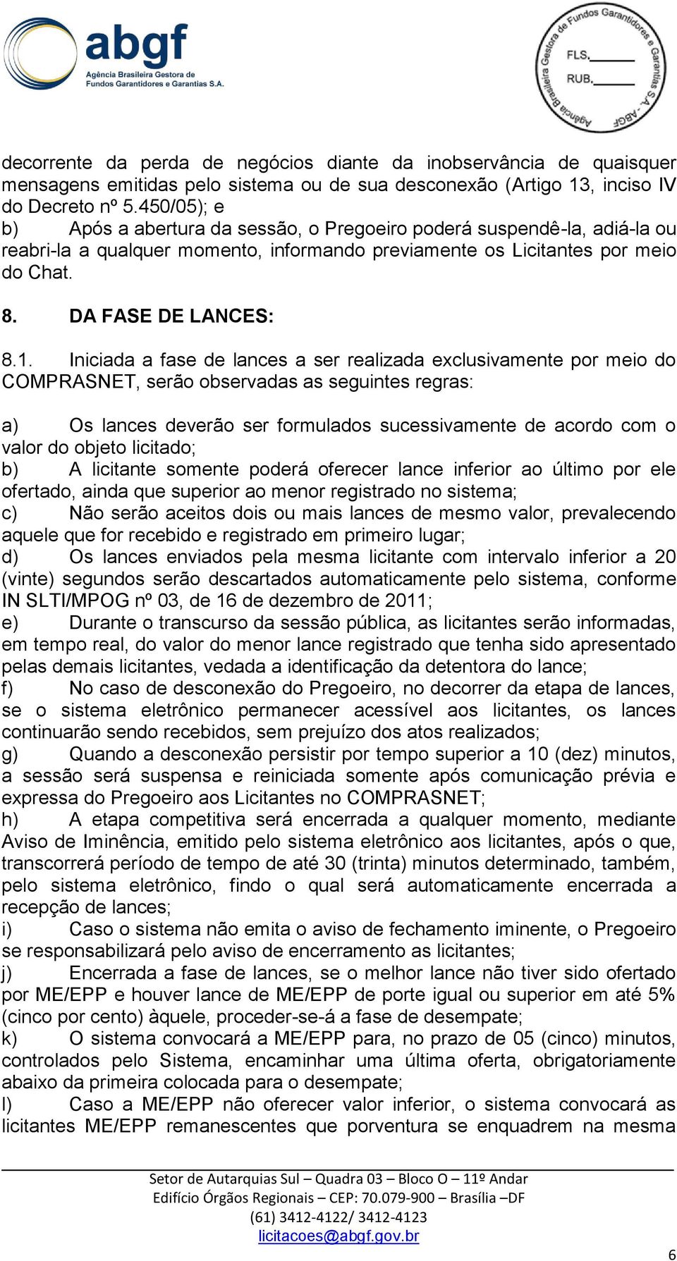 Iniciada a fase de lances a ser realizada exclusivamente por meio do COMPRASNET, serão observadas as seguintes regras: a) Os lances deverão ser formulados sucessivamente de acordo com o valor do