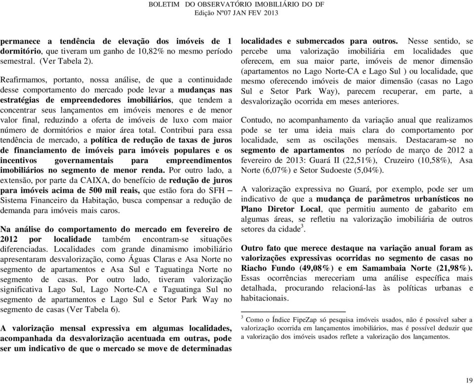 lançamentos em imóveis menores e de menor valor final, reduzindo a oferta de imóveis de luxo com maior número de dormitórios e maior área total.