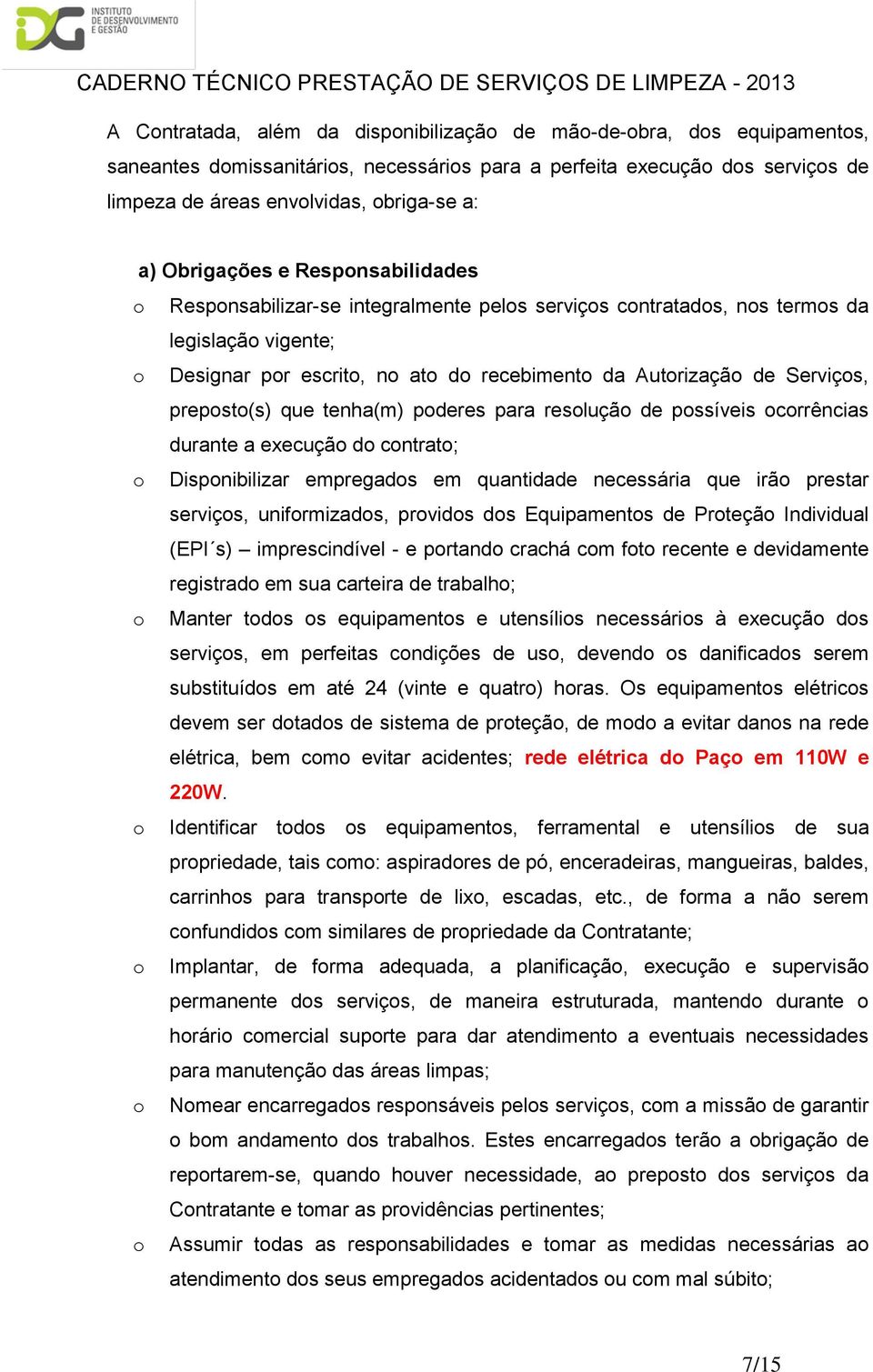 para resluçã de pssíveis crrências durante a execuçã d cntrat; Dispnibilizar empregads em quantidade necessária que irã prestar serviçs, unifrmizads, prvids ds Equipaments de Prteçã Individual (EPI