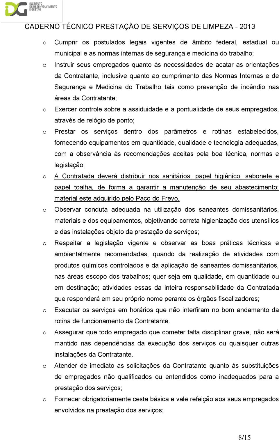 pntualidade de seus empregads, através de relógi de pnt; Prestar s serviçs dentr ds parâmetrs e rtinas estabelecids, frnecend equipaments em quantidade, qualidade e tecnlgia adequadas, cm a