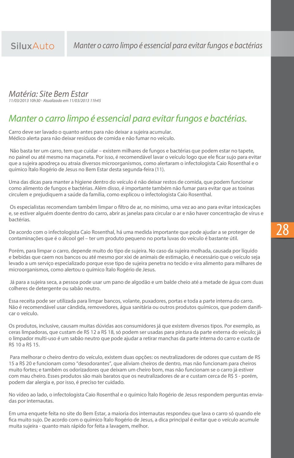 Não basta ter um carro, tem que cuidar existem milhares de fungos e bactérias que podem estar no tapete, no painel ou até mesmo na maçaneta.