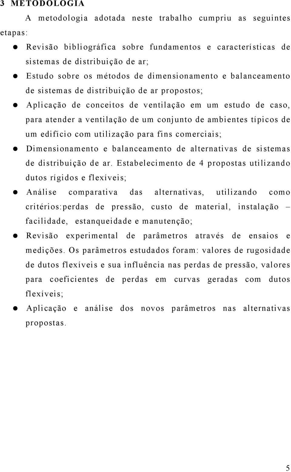 de um edifício com utilização para fins comerciais; Dimensionamento e balanceamento de alternativas de sistemas de distribuição de ar.