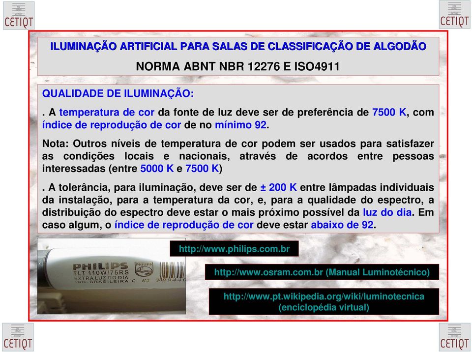 Nota: Outros níveis de temperatura de cor podem ser usados para satisfazer as condições locais e nacionais, através de acordos entre pessoas interessadas (entre 5000 K e 7500 K).