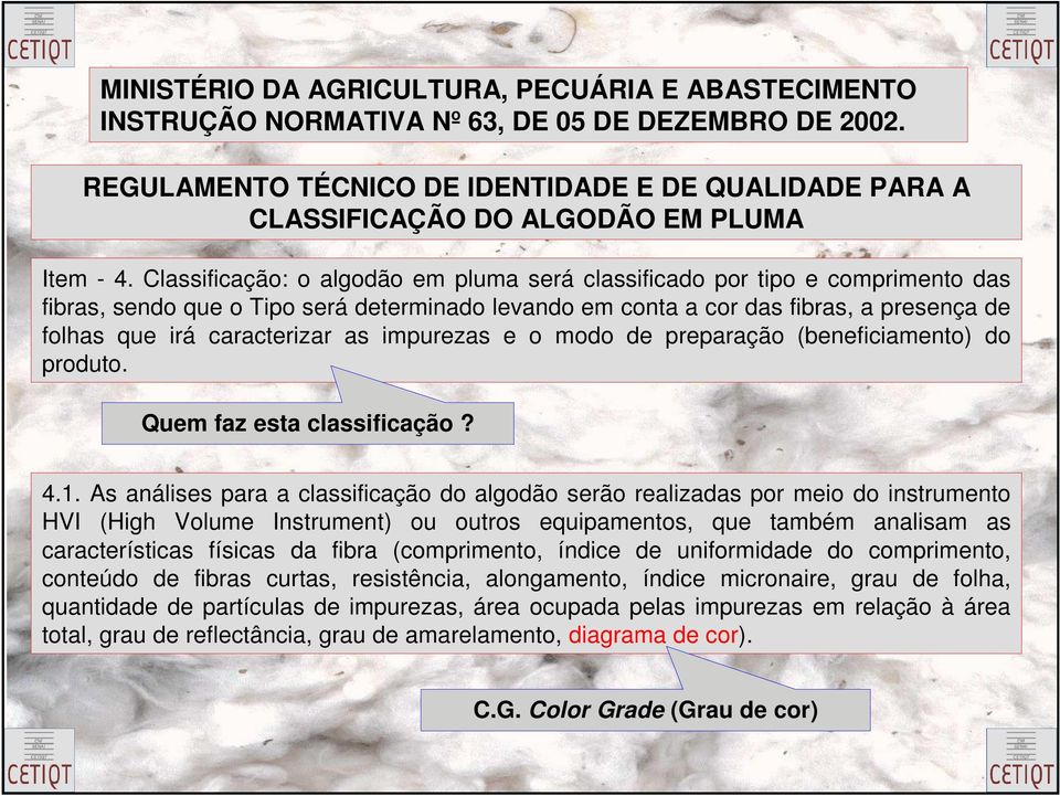 Classificação: o algodão em pluma será classificado por tipo e comprimento das fibras, sendo que o Tipo será determinado levando em conta a cor das fibras, a presença de folhas que irá caracterizar