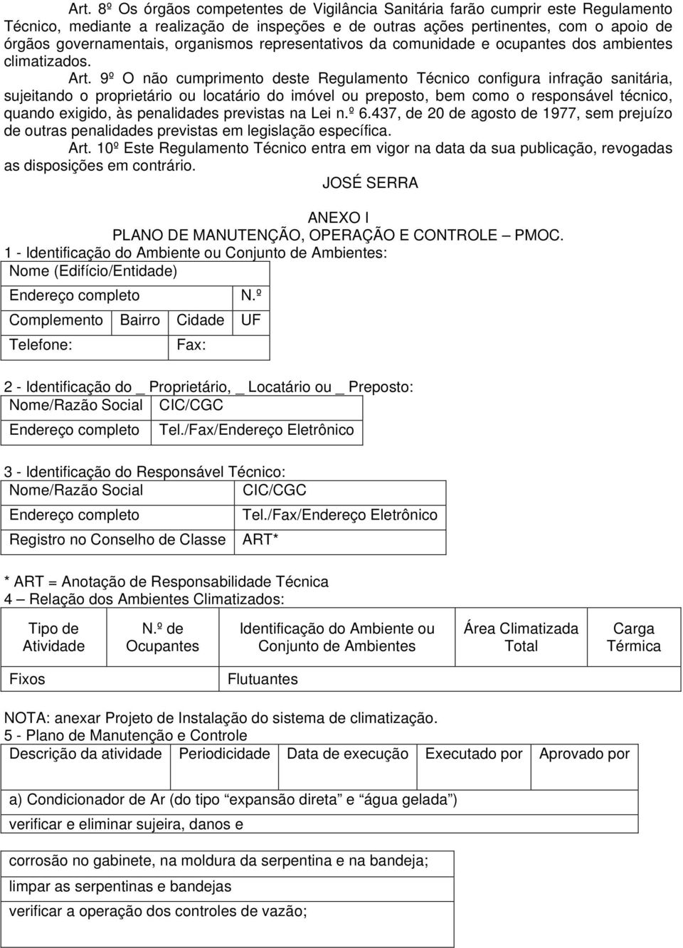 9º O não cumprimento deste Regulamento Técnico configura infração sanitária, sujeitando o proprietário ou locatário do imóvel ou preposto, bem como o responsável técnico, quando exigido, às