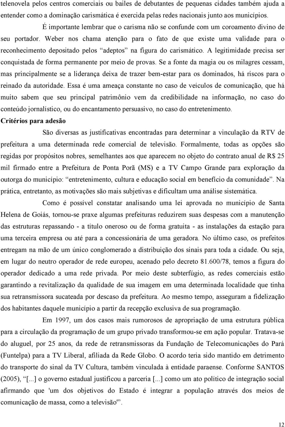 Weber nos chama atenção para o fato de que existe uma validade para o reconhecimento depositado pelos adeptos na figura do carismático.