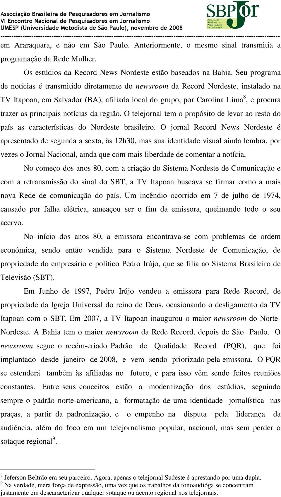 principais notícias da região. O telejornal tem o propósito de levar ao resto do país as características do Nordeste brasileiro.