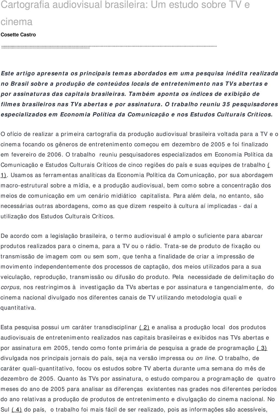 O trabalho reuniu 35 pesquisadores especializados em Economia Política da Comunicação e nos Estudos Culturais Críticos.