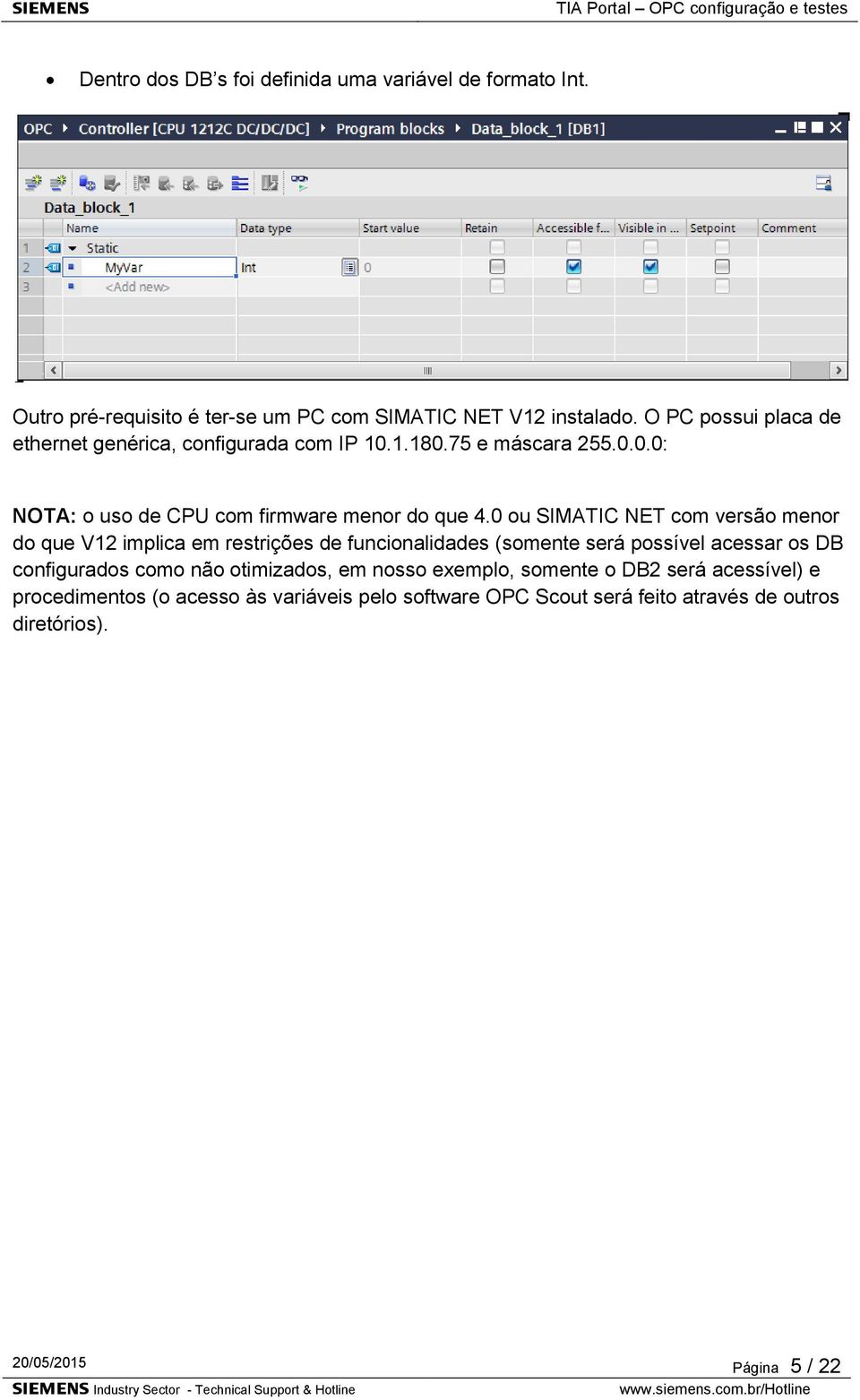 0 ou SIMATIC NET com versão menor do que V12 implica em restrições de funcionalidades (somente será possível acessar os DB configurados como não