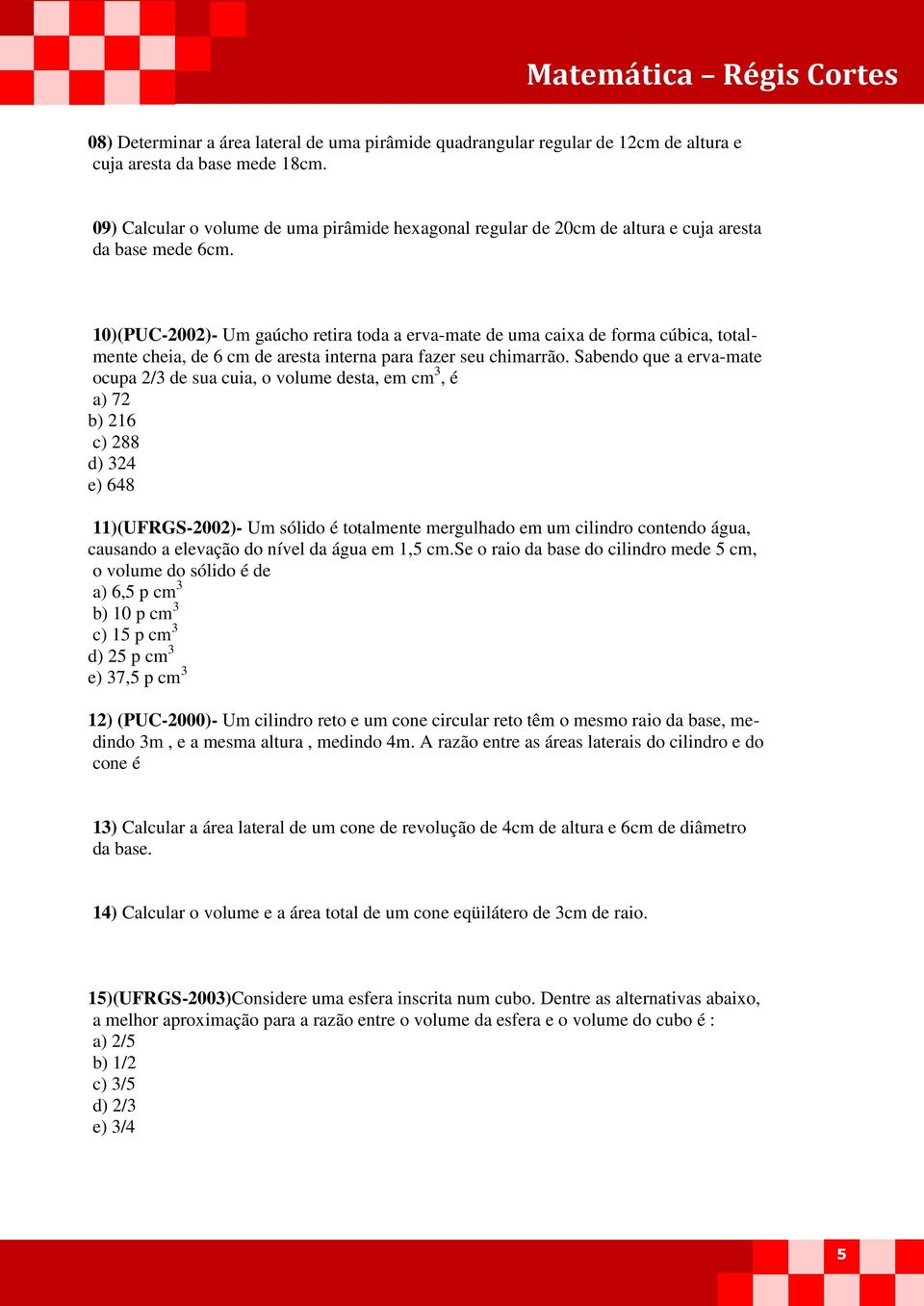 10)(PUC-2002)- Um gaúcho retira toda a erva-mate de uma caixa de forma cúbica, totalmente cheia, de 6 cm de aresta interna para fazer seu chimarrão.