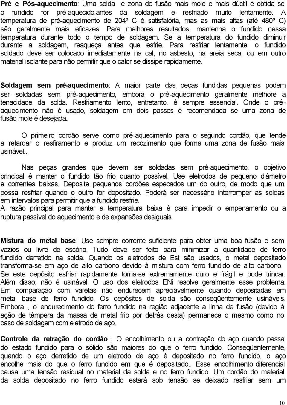 Para melhores resultados, mantenha o fundido nessa temperatura durante todo o tempo de soldagem. Se a temperatura do fundido diminuir durante a soldagem, reaqueça antes que esfrie.