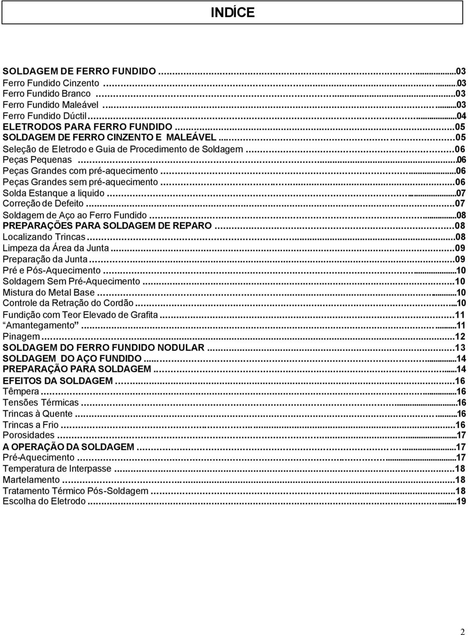 ..06 Solda Estanque a liquido...07 Correção de Defeito...07 Soldagem de Aço ao Ferro Fundido...08 PREPARAÇÕES PARA SOLDAGEM DE REPARO...08 Localizando Trincas...08 Limpeza da Área da Junta.