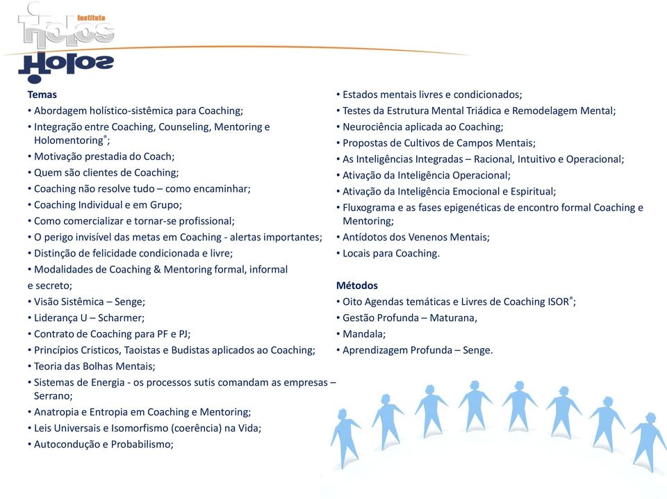 condicionados; Testes da Estrutura Mental Triádica e Remodelagem Mental; Neurociência aplicada ao Coaching; Propostas de Cultivos de Campos Mentais; As Inteligências Integradas Racional, Intuitivo e